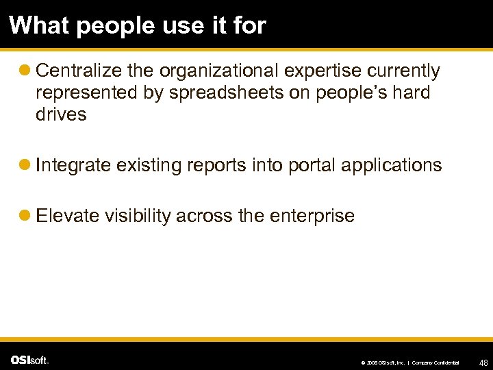 What people use it for l Centralize the organizational expertise currently represented by spreadsheets