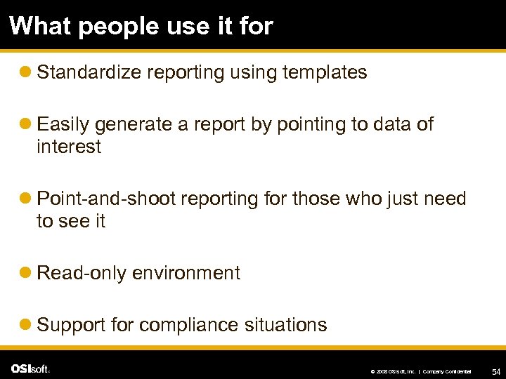 What people use it for l Standardize reporting using templates l Easily generate a