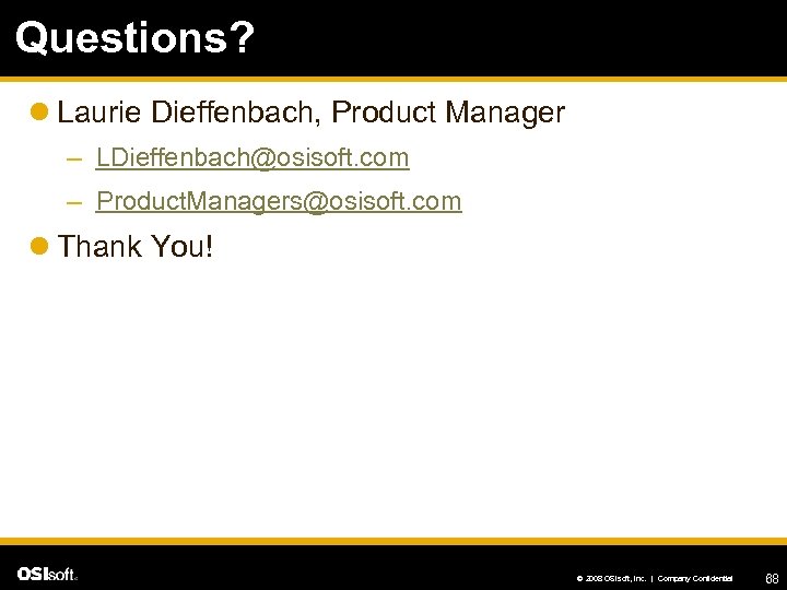 Questions? l Laurie Dieffenbach, Product Manager – LDieffenbach@osisoft. com – Product. Managers@osisoft. com l