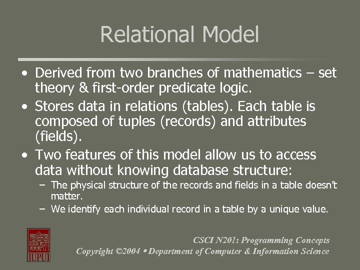 Relational Model • Derived from two branches of mathematics – set theory & first-order