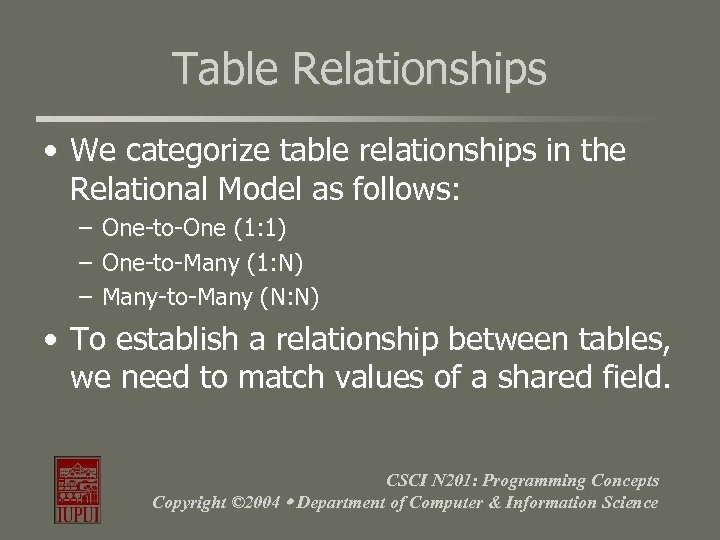 Table Relationships • We categorize table relationships in the Relational Model as follows: –