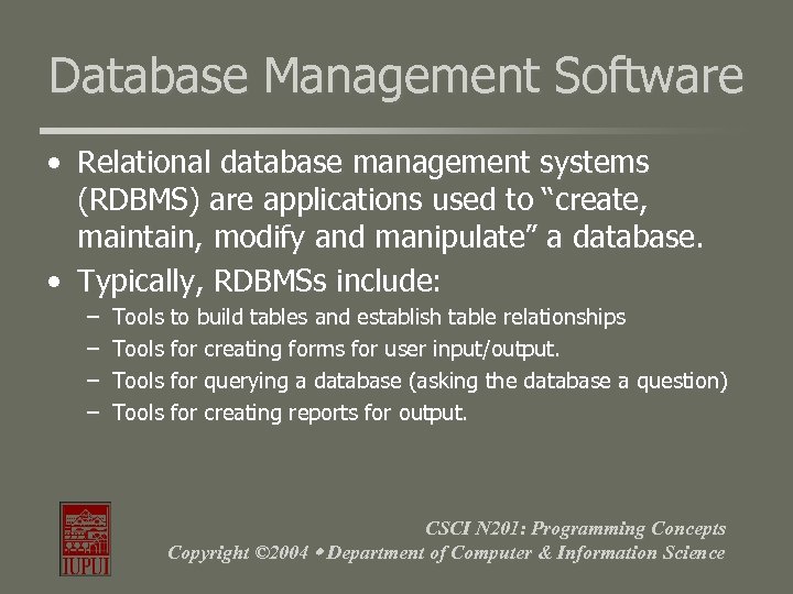 Database Management Software • Relational database management systems (RDBMS) are applications used to “create,