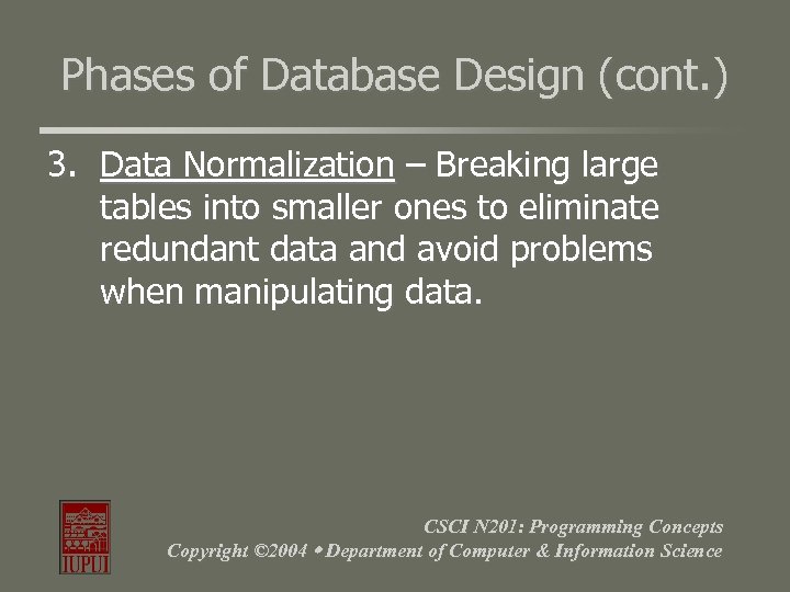 Phases of Database Design (cont. ) 3. Data Normalization – Breaking large tables into