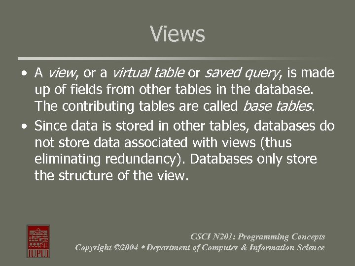 Views • A view, or a virtual table or saved query, is made up