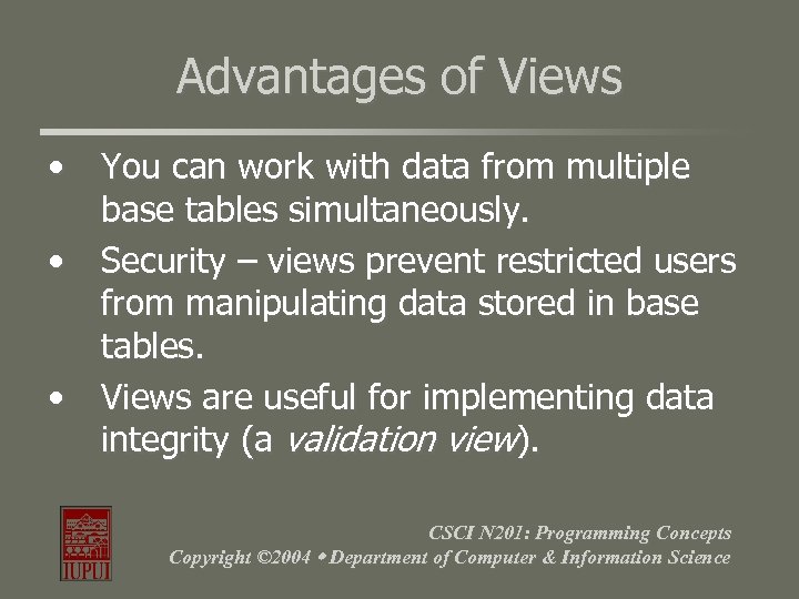 Advantages of Views • You can work with data from multiple base tables simultaneously.