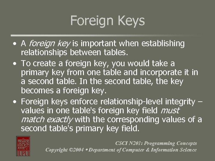 Foreign Keys • A foreign key is important when establishing relationships between tables. •