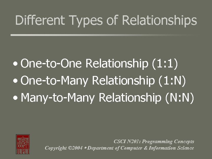 Different Types of Relationships • One-to-One Relationship (1: 1) • One-to-Many Relationship (1: N)