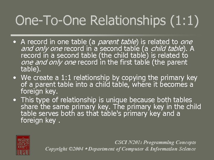 One-To-One Relationships (1: 1) • A record in one table (a parent table) is