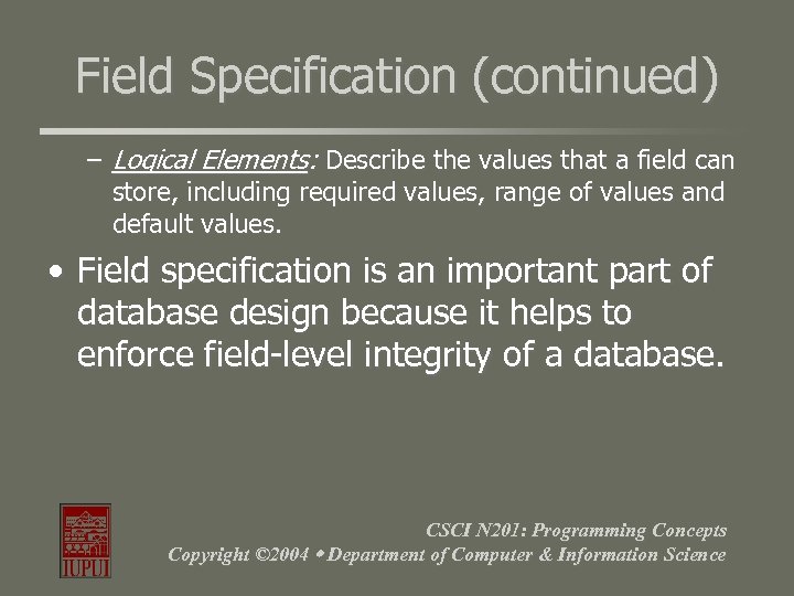 Field Specification (continued) – Logical Elements: Describe the values that a field can store,