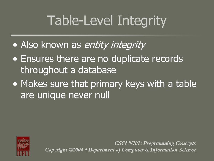 Table-Level Integrity • Also known as entity integrity • Ensures there are no duplicate