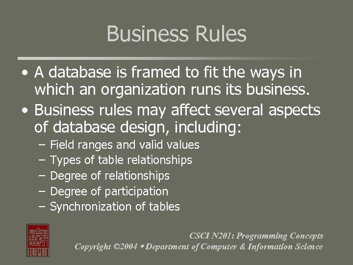 Business Rules • A database is framed to fit the ways in which an