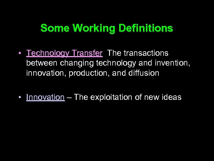Some Working Definitions • Technology Transfer The transactions between changing technology and invention, innovation,