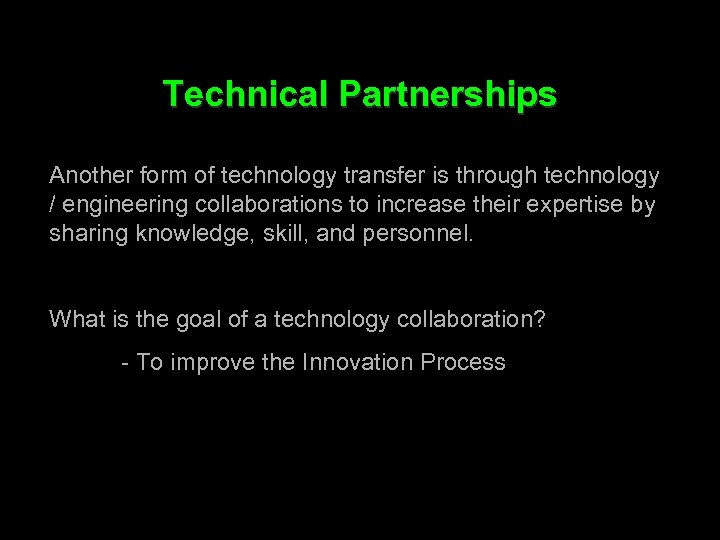 Technical Partnerships Another form of technology transfer is through technology / engineering collaborations to
