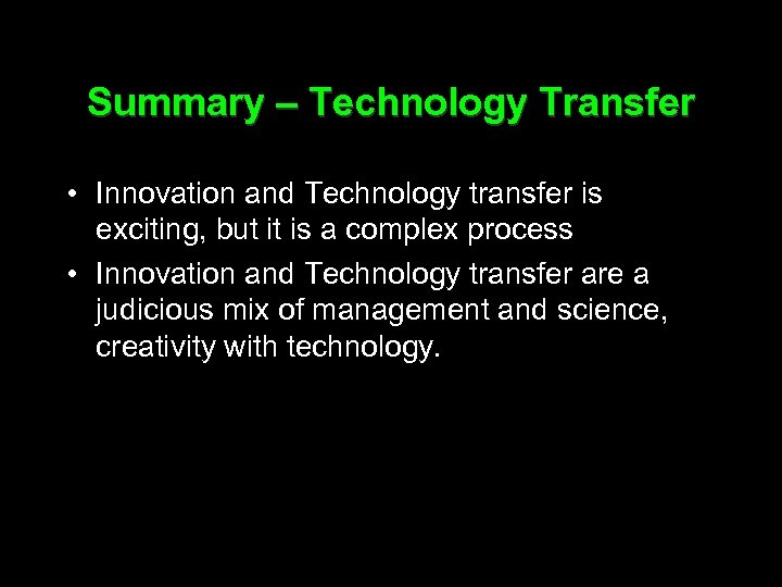 Summary – Technology Transfer • Innovation and Technology transfer is exciting, but it is