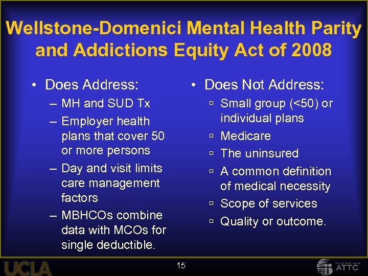 Wellstone-Domenici Mental Health Parity and Addictions Equity Act of 2008 • Does Address: •