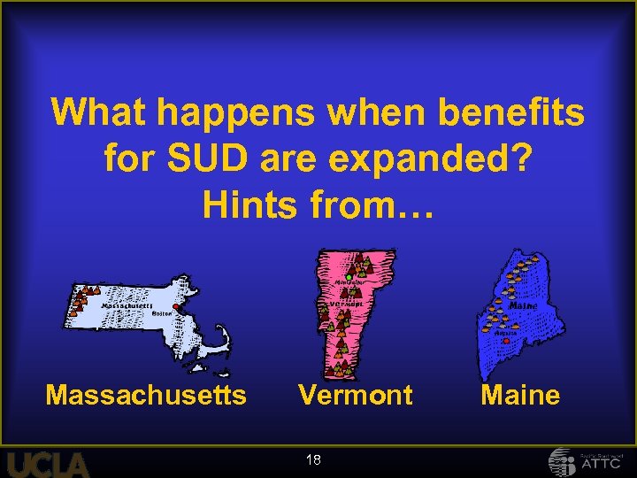 What happens when benefits for SUD are expanded? Hints from… Massachusetts Vermont 18 Maine