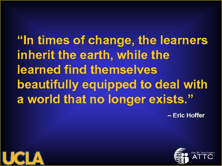 “In times of change, the learners inherit the earth, while the learned find themselves