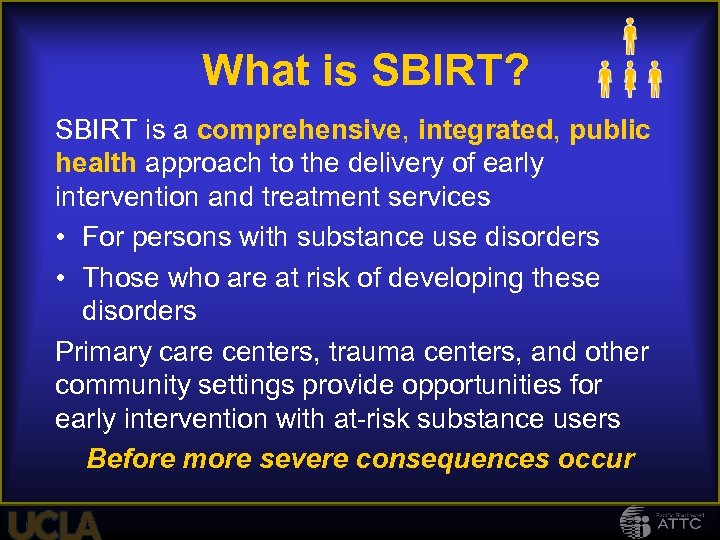 What is SBIRT? SBIRT is a comprehensive, integrated, public health approach to the delivery