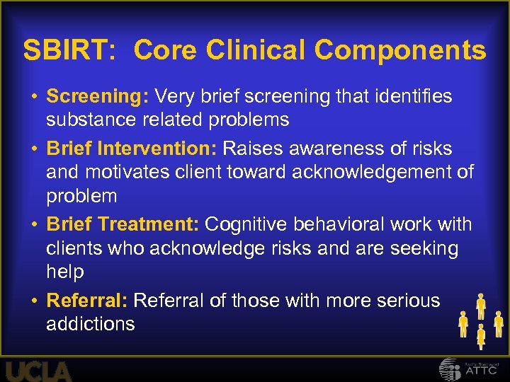 SBIRT: Core Clinical Components • Screening: Very brief screening that identifies substance related problems