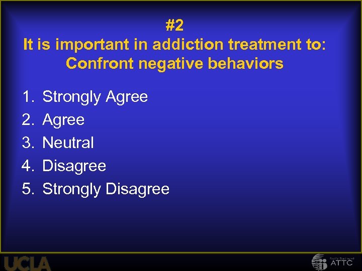 #2 It is important in addiction treatment to: Confront negative behaviors 1. 2. 3.