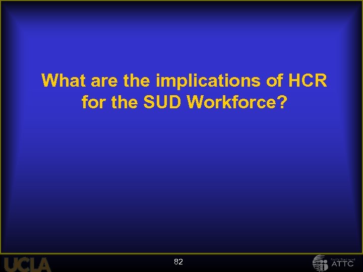 What are the implications of HCR for the SUD Workforce? 82 