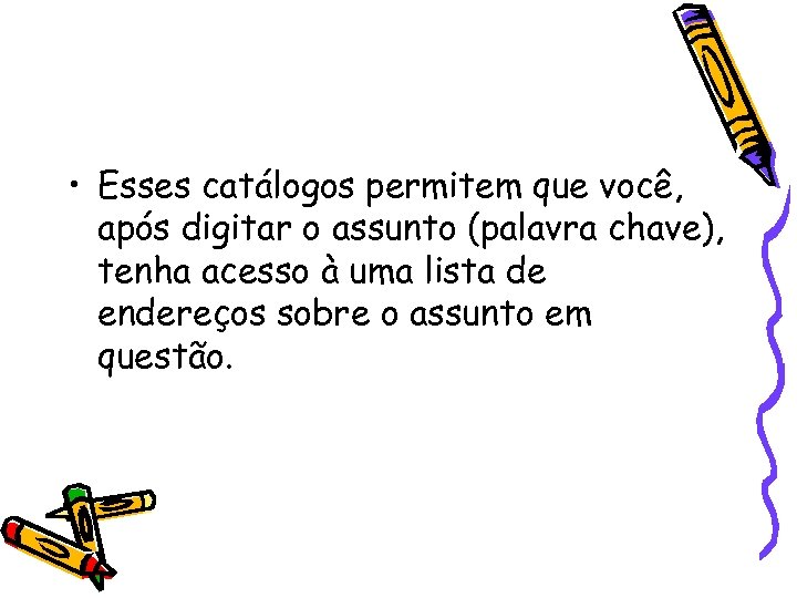  • Esses catálogos permitem que você, após digitar o assunto (palavra chave), tenha