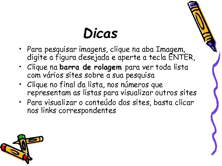 Dicas • Para pesquisar imagens, clique na aba Imagem, digite a figura desejada e
