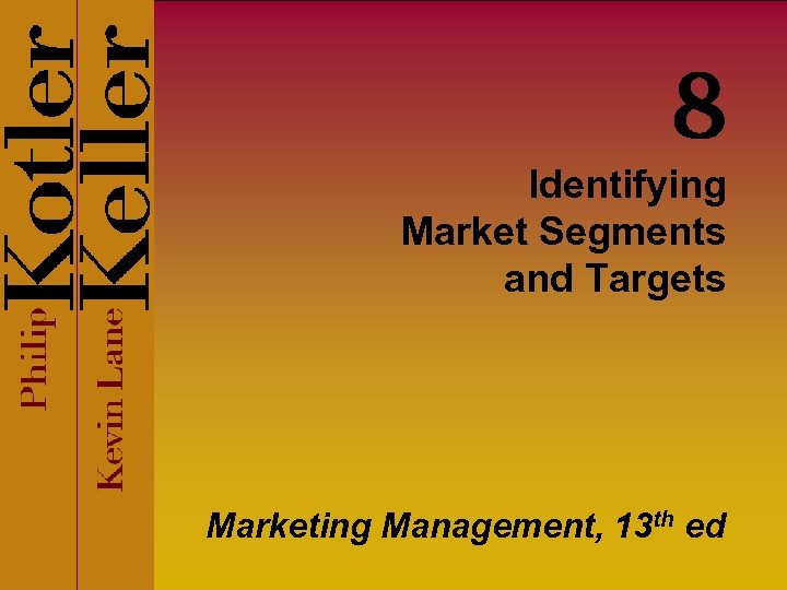 8 Identifying Market Segments and Targets Marketing Management, 13 th ed 