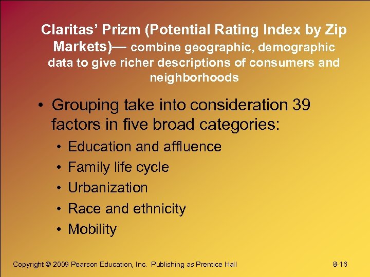 Claritas’ Prizm (Potential Rating Index by Zip Markets)— combine geographic, demographic data to give