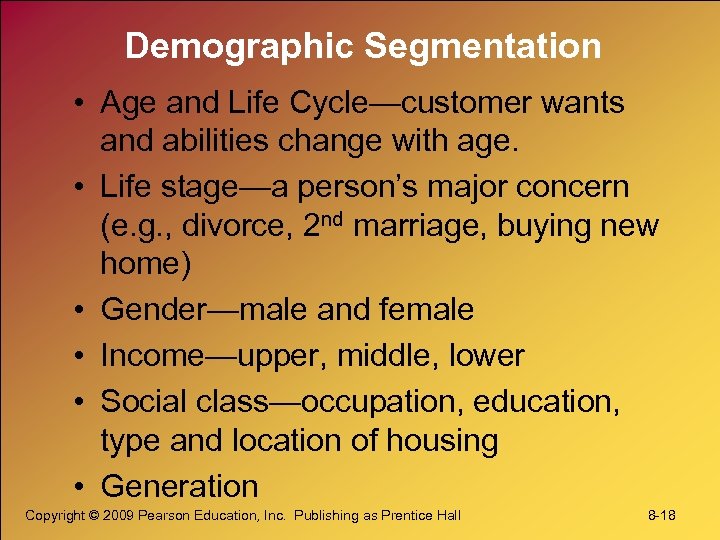Demographic Segmentation • Age and Life Cycle—customer wants and abilities change with age. •