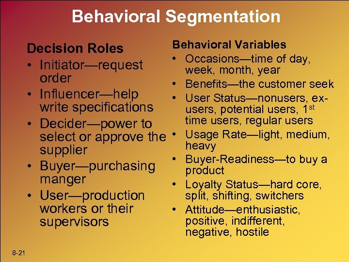 Behavioral Segmentation Behavioral Variables Decision Roles • Occasions—time of day, • Initiator—request week, month,