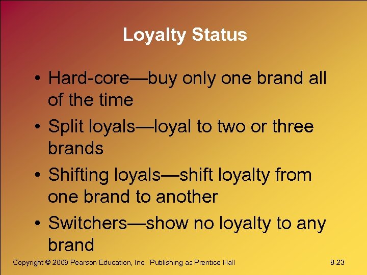 Loyalty Status • Hard-core—buy only one brand all of the time • Split loyals—loyal