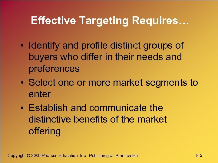 Effective Targeting Requires… • Identify and profile distinct groups of buyers who differ in