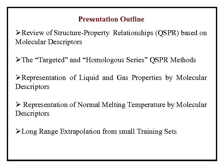 Presentation Outline ØReview of Structure-Property Relationships (QSPR) based on Molecular Descriptors ØThe “Targeted” and
