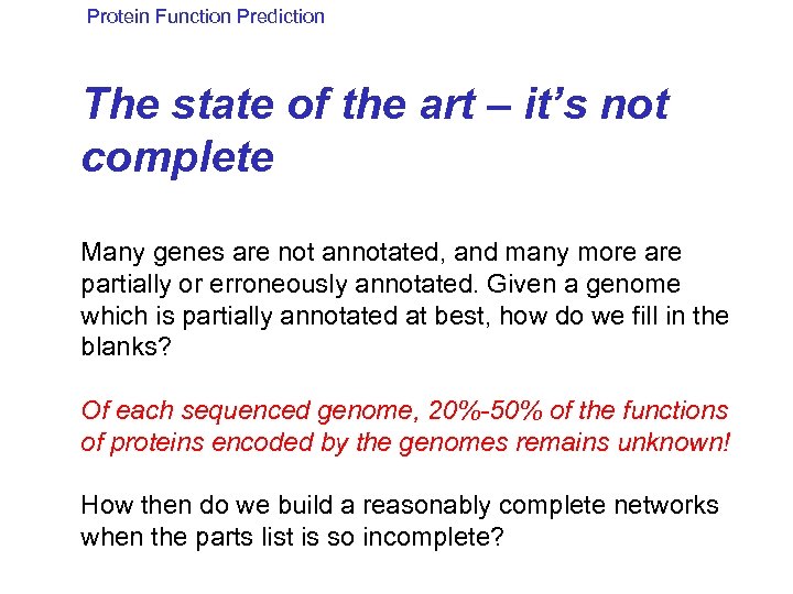 Protein Function Prediction The state of the art – it’s not complete Many genes