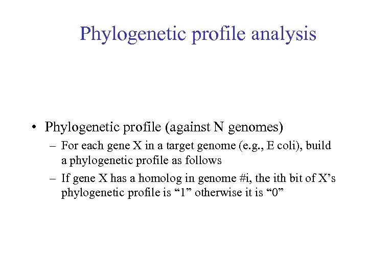 Phylogenetic profile analysis • Phylogenetic profile (against N genomes) – For each gene X