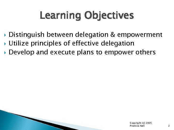 Learning Objectives Distinguish between delegation & empowerment Utilize principles of effective delegation Develop and