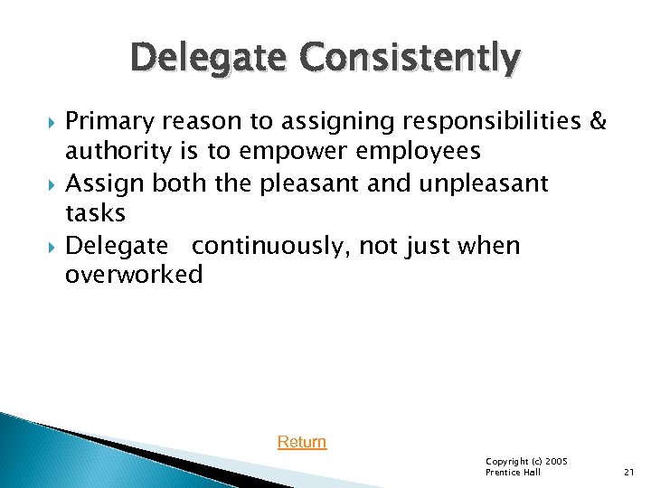 Delegate Consistently Primary reason to assigning responsibilities & authority is to empower employees Assign