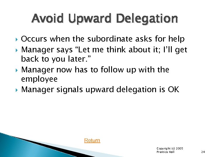 Avoid Upward Delegation Occurs when the subordinate asks for help Manager says “Let me