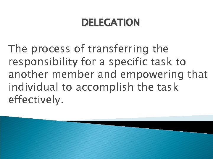 DELEGATION The process of transferring the responsibility for a specific task to another member