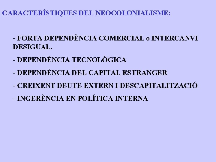 CARACTERÍSTIQUES DEL NEOCOLONIALISME: - FORTA DEPENDÈNCIA COMERCIAL o INTERCANVI DESIGUAL. - DEPENDÈNCIA TECNOLÒGICA -