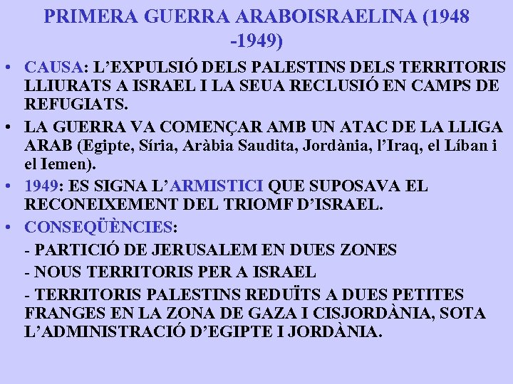 PRIMERA GUERRA ARABOISRAELINA (1948 -1949) • CAUSA: L’EXPULSIÓ DELS PALESTINS DELS TERRITORIS LLIURATS A