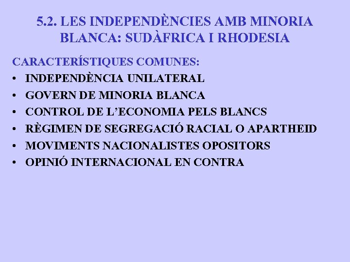 5. 2. LES INDEPENDÈNCIES AMB MINORIA BLANCA: SUDÀFRICA I RHODESIA CARACTERÍSTIQUES COMUNES: • INDEPENDÈNCIA