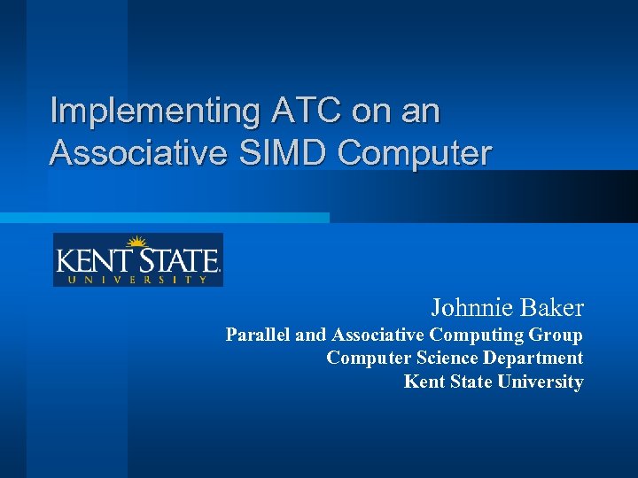Implementing ATC on an Associative SIMD Computer Johnnie Baker Parallel and Associative Computing Group