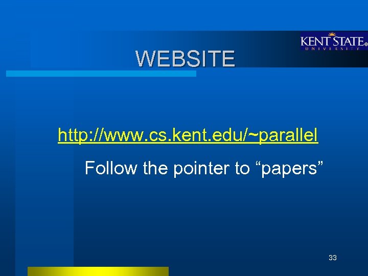 WEBSITE http: //www. cs. kent. edu/~parallel Follow the pointer to “papers” 33 