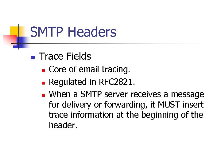 SMTP Headers n Trace Fields n n n Core of email tracing. Regulated in