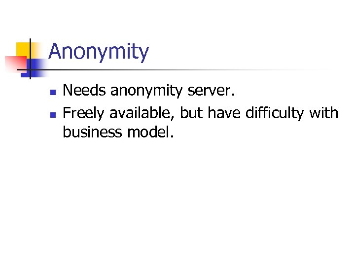 Anonymity n n Needs anonymity server. Freely available, but have difficulty with business model.