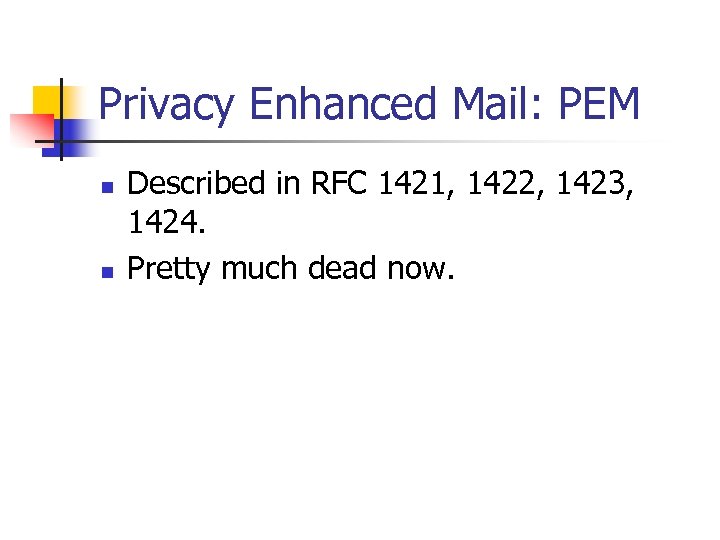 Privacy Enhanced Mail: PEM n n Described in RFC 1421, 1422, 1423, 1424. Pretty