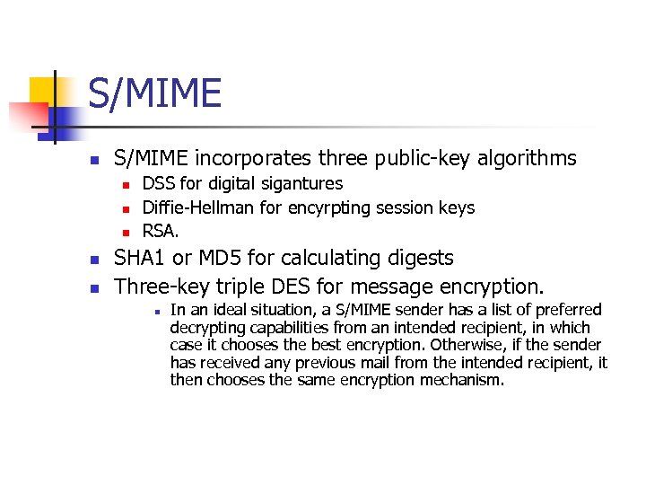 S/MIME n S/MIME incorporates three public-key algorithms n n n DSS for digital sigantures