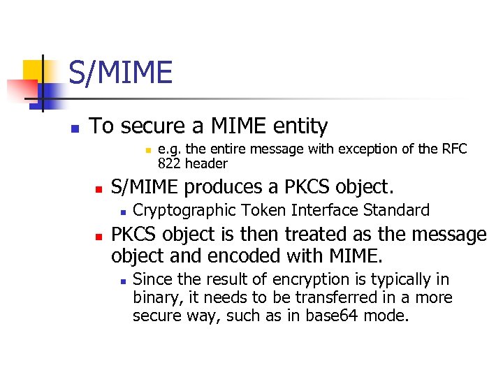 S/MIME n To secure a MIME entity n n S/MIME produces a PKCS object.